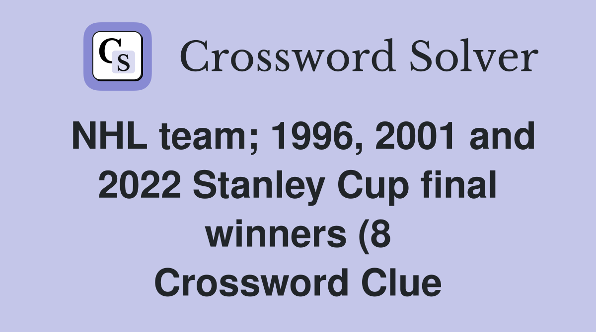NHL team 1996 2001 and 2022 Stanley Cup final winners (8) Crossword NHL team 1996 2001 and 2022 Stanley Cup final winners (8) Crossword